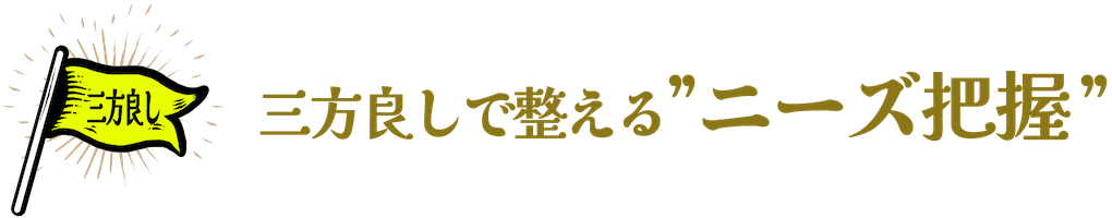 三方よしで整える”ニーズ把握”